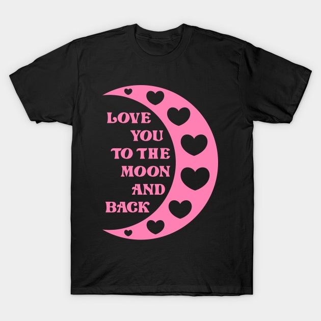 Love You To The Moon And Back T-Shirt by colorsplash